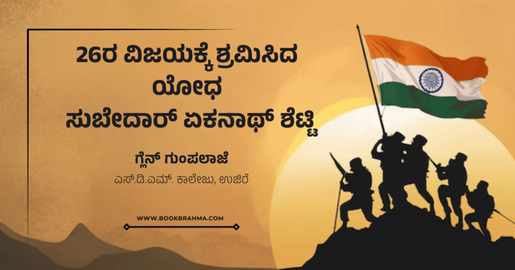 26ರ ವಿಜಯಕ್ಕೆ ಶ್ರಮಿಸಿದ ಯೋಧ ಸುಬೇದಾರ್ ಏಕನಾಥ ಶೆಟ್ಟಿ  | ಗ್ಲೆನ್‌ ಗುಂಪಲಾಜೆ